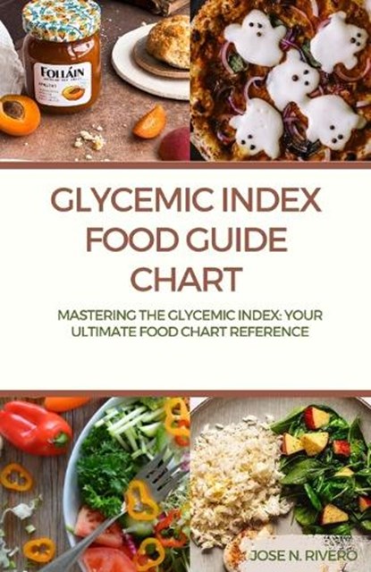 Glycemic Index Food guide chart: "Mastering the Glycemic Index: Your Ultimate Food Chart Reference", Jose N. Rivero - Paperback - 9798869615411