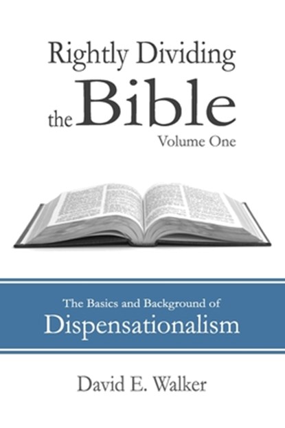 Rightly Dividing the Bible Volume One: The Basics and Background of Dispensationalism, David E. Walker - Paperback - 9798869618061