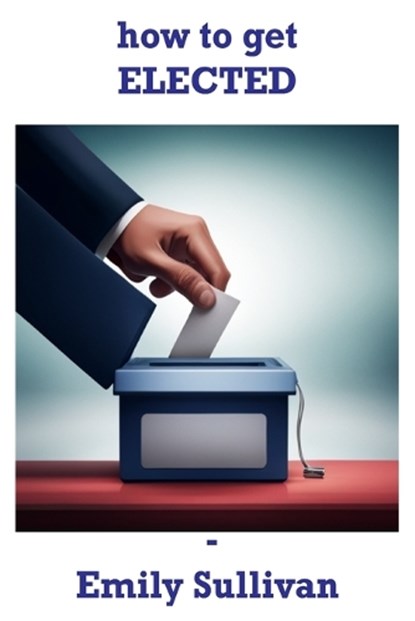 How to Get Elected, Emily Sullivan - Paperback - 9798869634917