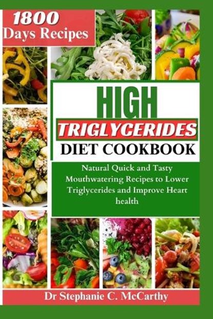 The High Triglycerides Diet Cookbook: Natural Quick and Tasty Mouthwatering Recipes to Lower Triglycerides and Improve Heart Health, Stephanie C. McCarthy - Paperback - 9798869723727