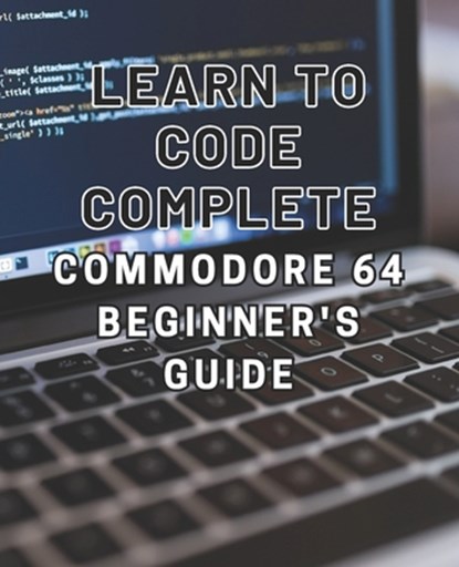 Learn to Code: Complete Commodore 64 Beginner's Guide: Master the Basics of Coding with this Comprehensive Guide to Programming on th, Enzo R. Villanueva - Paperback - 9798869733863