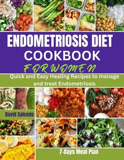Endometriosis Diet Cookbook for Women: Quick and Easy Healing Recipes to manage and treat Endometriosis, David Salcedo - Paperback - 9798869748065