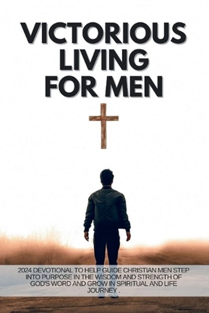 Victorious Living for Men: 2024 Devotional To Help Guide Christian Men Step Into Purpose In The Wisdom and Strength Of God's word and Grow in Spi, The Victorious Publication - Paperback - 9798869761354