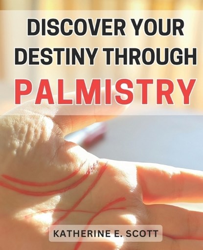Discover Your Destiny through Palmistry, Katherine E Scott - Paperback - 9798869837059