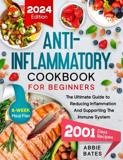 Anti-Inflammatory Cookbook for Beginners: The Ultimate Guide to Reducing Inflammation And Supporting the Immune System. 2001 Days Plus 8-Week Meal Pla, Abbie Bates - Paperback - 9798869959768