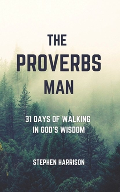 The Proverbs Man: 31 Days of Walking in God's Wisdom, Stephen Harrison - Paperback - 9798870025735