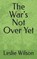 The War's Not Over Yet, Leslie Wilson - Paperback - 9798870082486