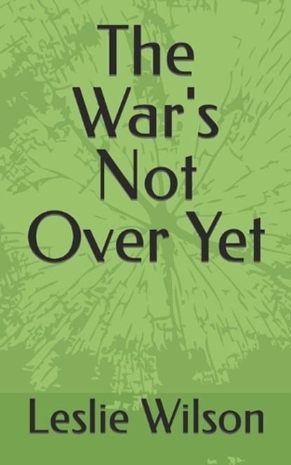 The War's Not Over Yet, Leslie Wilson - Paperback - 9798870082486