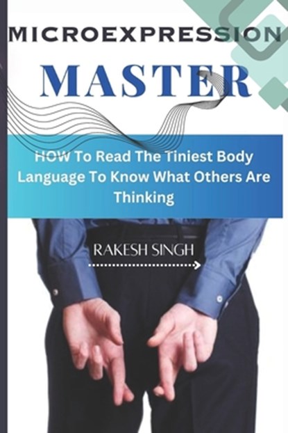 Micro Expression Master, Rakesh Singh - Paperback - 9798870153179
