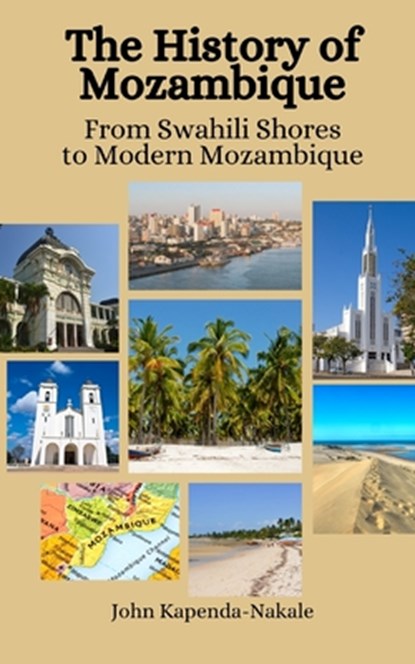 The History of Mozambique: From Swahili Shores to Modern Mozambique, Einar Felix Hansen - Paperback - 9798870290003