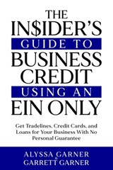 The Insider's Guide to Business Credit Using an EIN Only: Get Tradelines, Credit Cards, and Loans for Your Business with No Personal Guarantee - Garrett Garner - 9798870309217