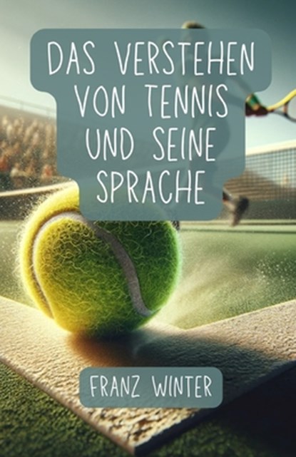 Das Verstehen von Tennis und seine Sprache: Ein umfassender Leitfaden für Tennisbegeisterte: Vom Anfänger zum Tennisprofi: Grundlagen, Techniken und F, André Gerdes - Paperback - 9798870331041