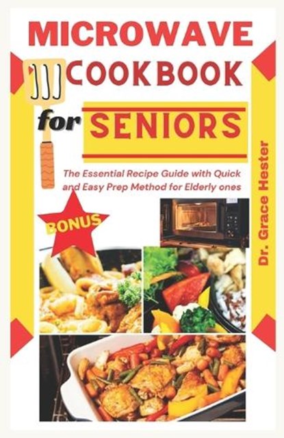 microwave cookbook for seniors: the essential recipe guide with quick and easy prep method for elderly ones, Grace Hester - Paperback - 9798870441979