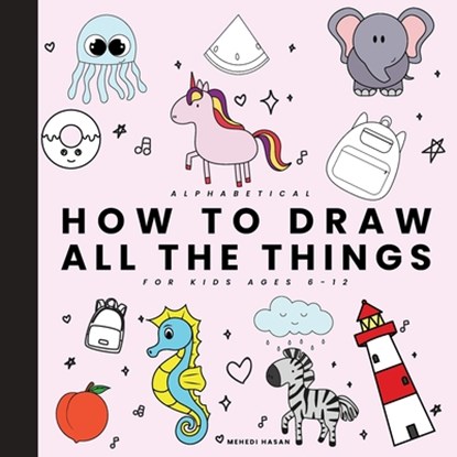 All the things for kids Alphabetic: Drawings of Cute Stuff, Animals, Food, Unicorns, and other Amazing Things, Mehedi Hasan - Paperback - 9798870512433