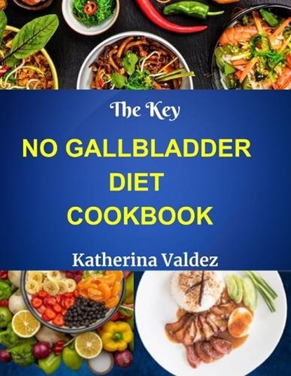 The Key No Gallbladder Diet Cookbook: Culinary Delights For The Gallbladder-Free Lifestyle, Katherina Valdez - Paperback - 9798870521008