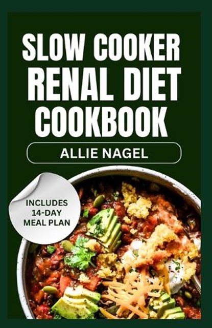 Slow Cooker Renal Diet Cookbook: Tasty Low Sodium, Low Potassium Recipes and Meal Prep to Manage CKD Stage 3 for Beginners, Allie Nagel - Paperback - 9798870777207