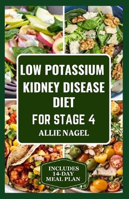 Low Potassium Kidney Disease Diet for Stage 4: Delicious Low Sodium, Low Phosphorus Recipes and Meal Plan to Manage CKD for Beginners, Allie Nagel - Paperback - 9798870884738