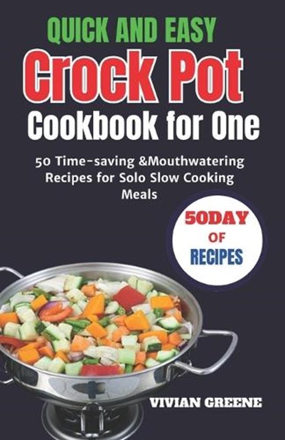 Quick and Easy Crock Pot Cookbook for One: 50 Time-saving &Mouthwatering Recipes for Solo Slow Cooking Meals, Vivian Greene - Paperback - 9798870907987