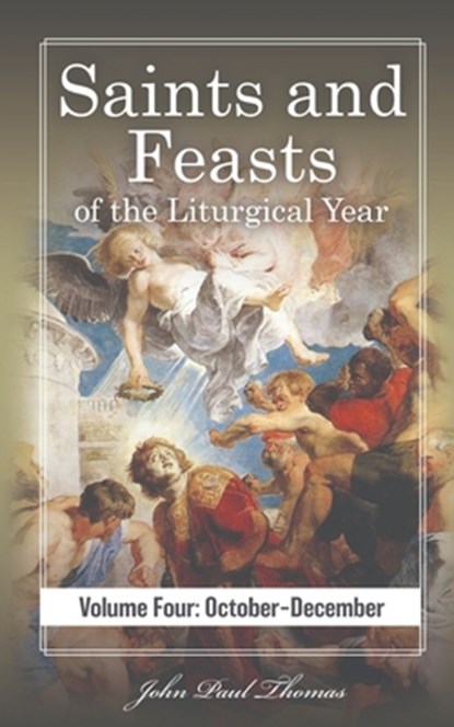 Saints and Feasts of the Liturgical Year: Volume Four: October-December, John Paul Thomas - Paperback - 9798870946122