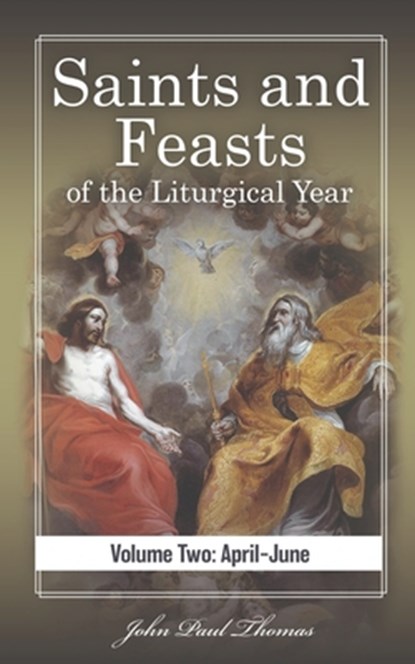 Saints and Feasts of the Liturgical Year: Volume Two: April-June, John Paul Thomas - Paperback - 9798870950686