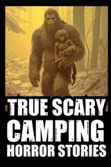 True Scary Camping Horror Stories: Vol.1 ( Real Cryptid Encounters With Sasquatch, Wendigo, Crawlers...) - Morticia Graves - 9798871073384