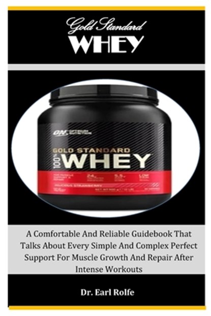 Gold Standard Whey: A Comfortable And Reliable Guidebook That Talks About Every Simple And Complex Perfect Support For Muscle Growth And R, Earl Rolfe - Paperback - 9798871133682