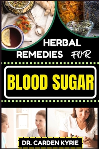 Herbal Remedies for Blood Sugar: Unlocking Nature's Healing Power; Dive Into Effective Remedies, Focus On Holistic Wellness, And Key Strategies For A, Carden Kyrie - Paperback - 9798871168561