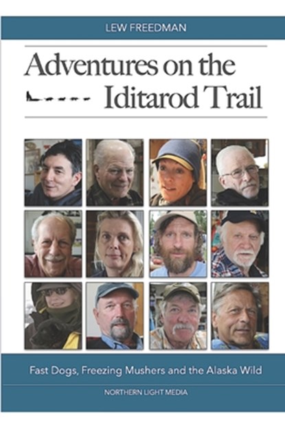 Adventures on the Iditarod Trail: Fast Dogs, Freezing Mushers and the Alaska Wild, Lew Freedman - Paperback - 9798871190364