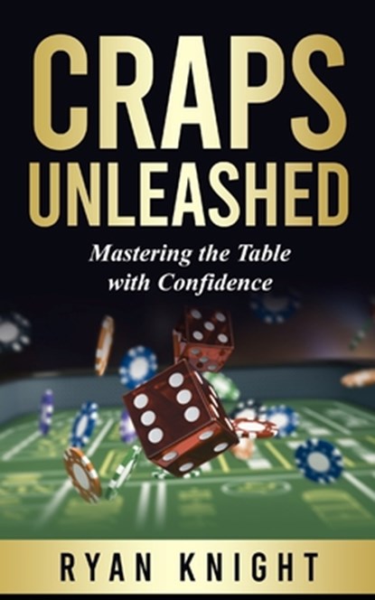 Craps Unleashed: Mastering the Table with Confidence, Ryan Knight - Paperback - 9798871286326