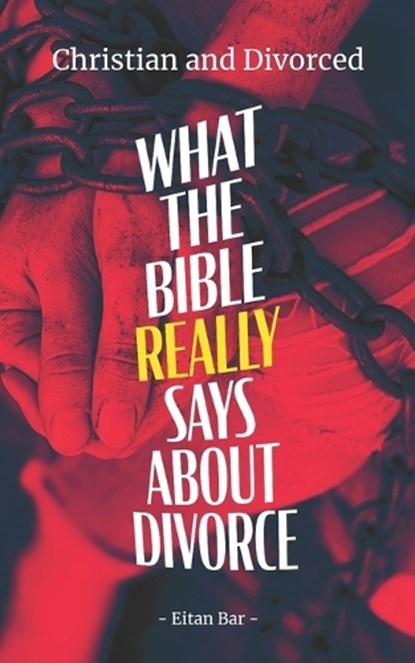 Christian and Divorced: What the Bible REALLY Says About Divorce & Remarriage, Eitan Bar - Paperback - 9798871405703