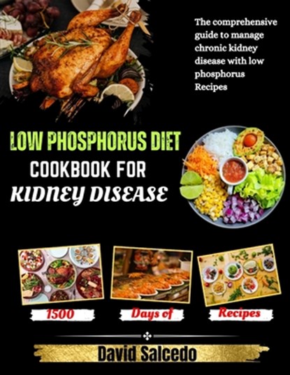 Low Phosphorus Diet Cookbook for Kidney Disease: The Comprehensive guide to Manage Chronic Kidney Disease with Low Phosphorus Recipes, David Salcedo - Paperback - 9798871410059