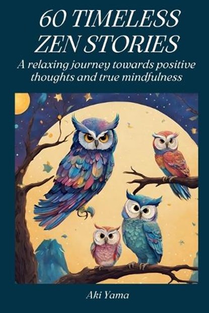 60 Timeless Zen Stories: A relaxing journey towards positive thoughts and true mindfulness, Aki Yama - Paperback - 9798871480144