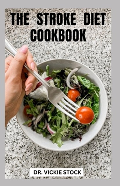 The Stroke Diet Cookbook: Complete Dietary Guide With Recipes Prevent & Manage The Symptoms of Stroke, Vickie Stock - Paperback - 9798871690833
