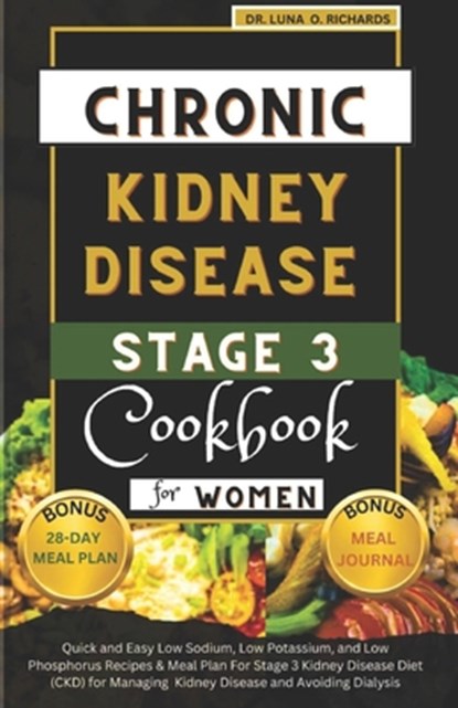 Chronic Kidney Disease Stage 3 Cookbook for Women: Quick and Easy Low Sodium, Low Potassium, and Low Phosphorus Recipes & Meal Plan For Stage 3 Kidney, Luna O. Richards - Paperback - 9798871774007