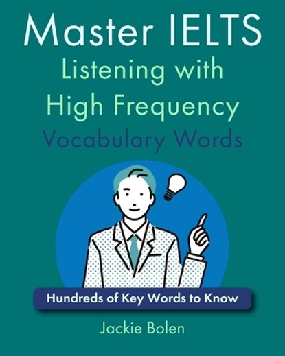 Master IELTS Listening with High Frequency Vocabulary Words: Hundreds of Key Words to Know, Jackie Bolen - Paperback - 9798871997017