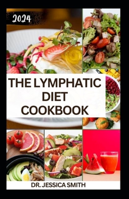 The Lymphatic Diet Cookbook: The Complete Guide to Improve Health, Reduce Inflammation and Revitalize the Body, Jessica Smith - Paperback - 9798872191063