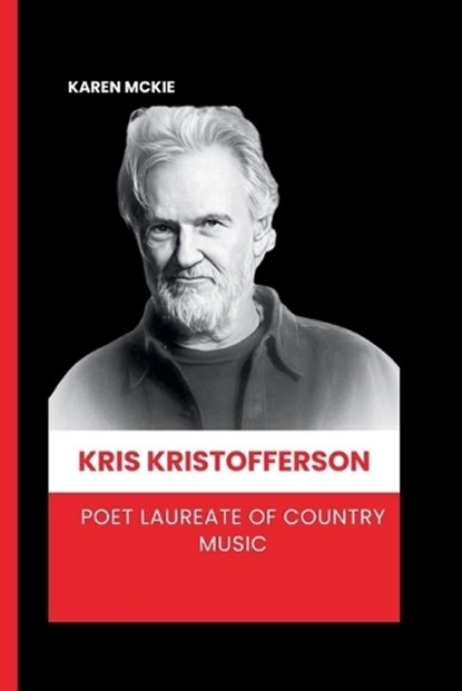 Kris Kristofferson: Poet Laureate of Country Music, Karen McKie - Paperback - 9798872240877