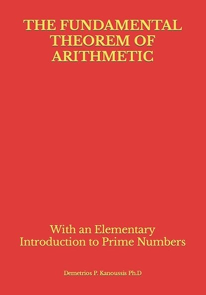The Fundamental Theorem of Arithmetic: With an Elementary Introduction to Prime Numbers, Demetrios P. Kanoussis Ph. D. - Paperback - 9798872476351