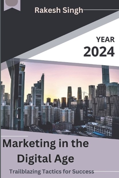 Marketing in the Digital Age, Rakesh Singh - Paperback - 9798872569596