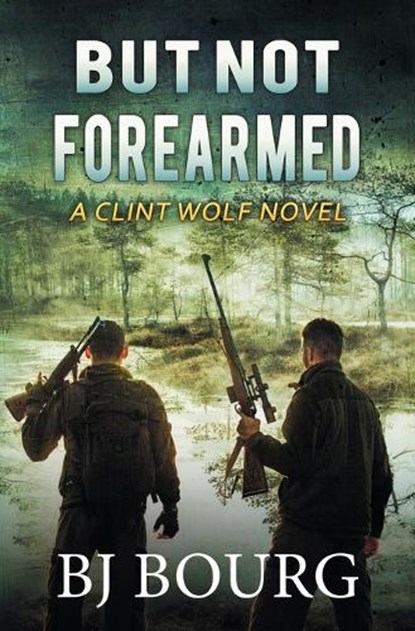 But Not Forearmed: A Clint Wolf Novel, Bj Bourg - Paperback - 9798872704966