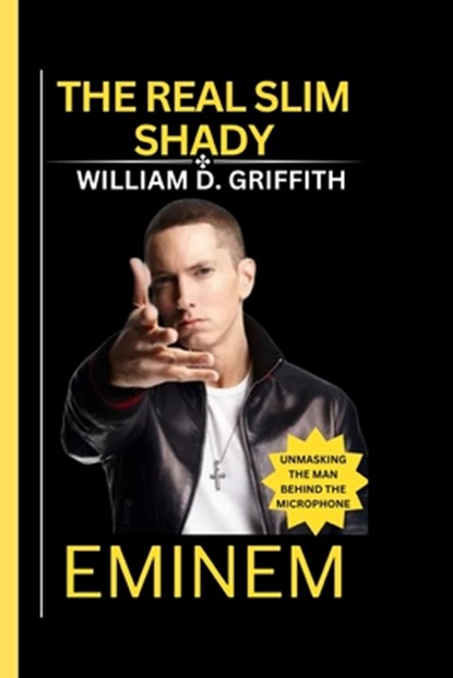 Eminem: The Real Slim Shady: Unmasking the Man Behind the Microphone, William D. Griffith - Paperback - 9798872806790