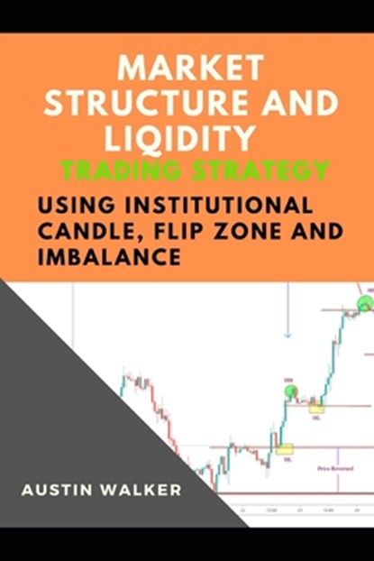 Market Structure and Liqidity Trading Using Institutional Candle, Flip Zone and Imbalance, Austin Walker - Paperback - 9798872822110