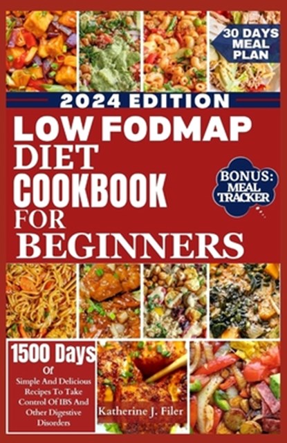Low Fodmap Diet Cookbook for Beginners: Simple And Delicious Recipes To Take Control Of IBS And Other Digestive Disorders. Includes 30 Days Meal Plan, Katherine J. Filer - Paperback - 9798872960386
