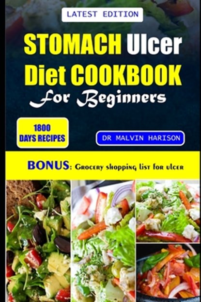 Stomach Ulcer Cookbook for Beginners: Quick and easy nutrient-rich recipes to manage, nourish, and soothe your gut health, Malvin Harison - Paperback - 9798872995418