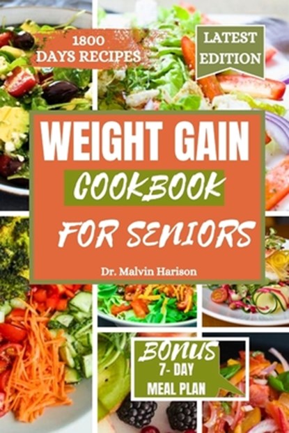 Weight Gain Cookbook for Seniors: Healthy and delicious recipes to boost your calories intake and promote overall well being, Malvin Harison - Paperback - 9798873000630