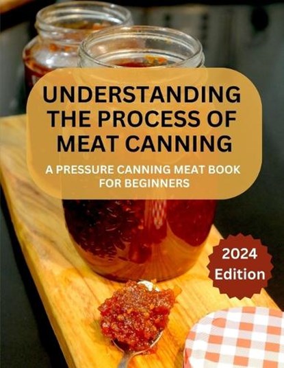 A Complete Guide to Meat Canning And Preserving For Beginners: A Pressure Canning Meat Book For Beginners, Betty O. Johnson - Paperback - 9798873266180