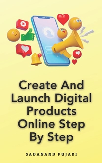 Create And Launch Digital Products Online Step By Step, Sadanand Pujari - Paperback - 9798873288328