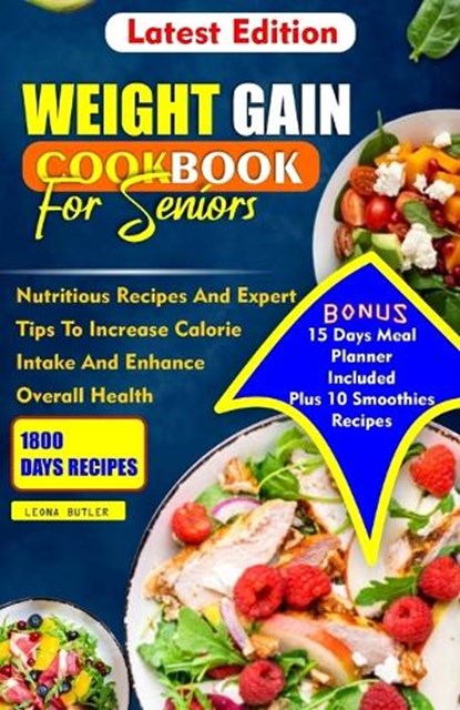 Weight Gain Cookbook for Seniors: Nutritious Recipes And Expert Tips To Increase Calories Intake And Enhance Overall Health, Leona Butler - Paperback - 9798873472475