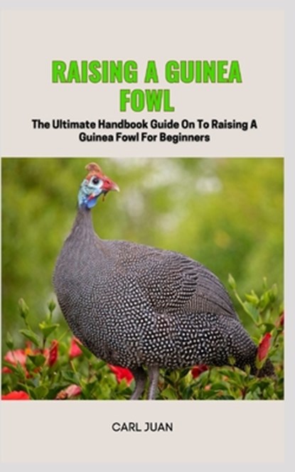 Guinea Fowl: The Ultimate Handbook Guide On To Raising A Guinea Fowl For Beginners, Carl Juan - Paperback - 9798873505128
