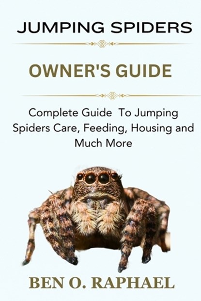 Jumping Spider: Complete Guide To Jumping Spiders Care, Feeding, Housing and Much More, Ben O. Raphael - Paperback - 9798873516049